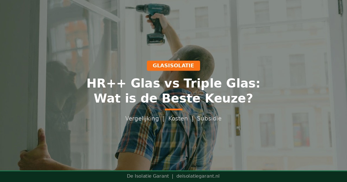 HR++ Glas vs Triple Glas: Wat is de Beste Keuze?